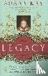 Kay, Susan - Legacy: The Acclaimed Novel of Elizabeth, England's Most Passionate Queen -- And the Three Men Who Loved Her