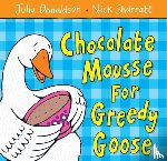 Donaldson, Julia - Chocolate Mousse for Greedy Goose