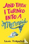Kirkpatrick, Laura - And Then I Turned Into a Mermaid