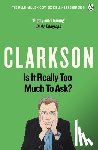 Clarkson, Jeremy - Clarkson, J: Is It Really Too Much To Ask?