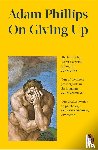 Phillips, Adam - On Giving Up