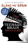 Morgan, Nicola - Blame My Brain: the Amazing Teenage Brain Revealed (2023 updated edition)