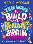 Morgan, Nicola - Ten Ways to Build a Brilliant Brain