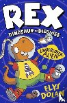 Dolan, Elys - Rex Dinosaur in Disguise: Undercover Alien