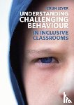 Lever, Colin - Understanding Challenging Behaviour in Inclusive Classrooms