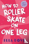 Dove, Ella - How To Roller-Skate with One Leg