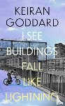Goddard, Keiran - I See Buildings Fall Like Lightning