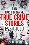 Rosewood, Jack - The Most Bizarre True Crime Stories Ever Told