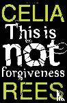 Rees, Celia - This is Not Forgiveness
