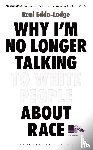 Eddo-Lodge, Reni - Why I’m No Longer Talking to White People About Race