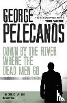 Pelecanos, George - Down by the River Where the Dead Men Go