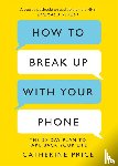Price, Catherine - How to Break Up With Your Phone