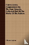 Aquinas, S Thomas - Catena Aurea. Commentary On The Four Gospels, Collected Out Of The Works Of The Fathers