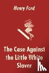Ford, Mrs Henry - The Case Against the Little White Slaver