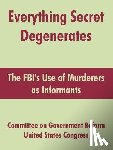 Committee on Government Reform, United States Congress - Everything Secret Degenerates