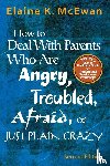McEwan-Adkins, Elaine K. (The McEwan-Adkins Group) - How to Deal With Parents Who Are Angry, Troubled, Afraid, or Just Plain Crazy