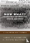 Mackenzie, Sarah V., Mackenzie, G. Calvin - Now What? Confronting and Resolving Ethical Questions: A Handbook for Teachers