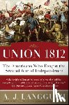Langguth, A. J. - Union 1812: The Americans Who Fought the Second War of Independence