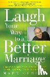 Gungor, Mark - Laugh Your Way to a Better Marriage: Unlocking the Secrets to Life, Love, and Marriage