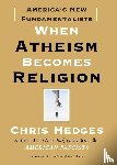 Hedges, Chris - When Atheism Becomes Religion