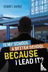 Kafele, Baruti K. - Is My School Better BECAUSE I Lead It?