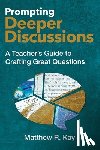 Kay, Matthew R. - Prompting Deeper Discussions: A Teacher's Guide to Crafting Great Questions