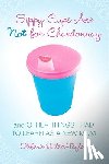 Wilder-Taylor, Stefanie - Sippy Cups Are Not for Chardonnay: And Other Things I Had to Learn as a New Mom