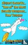 Nelson, Nadine - Airport Security... "One of" the Most Deadly Weapons...Your Tongue