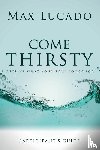 Lucado, Max - Come Thirsty Bible Study Participant's Guide