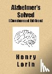 Lorin, Henry - Alzheimer's Solved: Condensed Edition