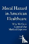 Fradin, Gary - Moral Hazard in American Healthcare: Why We Can't Control Our Medical Expenses