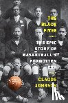 Johnson, Claude - The Black Fives: The Epic Story of Basketball’s Forgotten Era