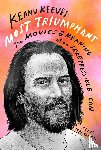 Pappademas, Alex - Keanu Reeves: Most Triumphant: The Movies and Meaning of an Inscrutable Icon