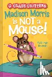 Holmes, Kathryn - Madison Morris Is NOT a Mouse!