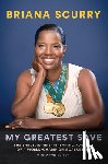Scurry, Briana, Coffey, Wayne - My Greatest Save: The Brave, Barrier-Breaking Journey of a Hall-of-Fame Goalkeeper