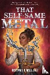Williams, Brittany N - Williams, B: That Self-Same Metal (the Forge & Fracture Saga