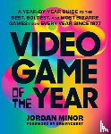 Minor, Jordan - Video Game of the Year - A Year-by-Year Guide to the Best, Boldest, and Most Bizarre Games from Every Year Since 1977