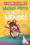 Holmes, Kathryn - Madison Morris Is NOT a Mouse!