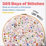 Arnold, Steph - 365 Days of Stitches: How to Create a Personal Embroidery Journal