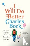 Bock, Charles - I Will Do Better: A Father's Memoir of Heartbreak, Parenting, and Love