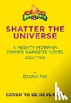 Ma, Diana - Shatter the Universe (Mighty Morphin Power Rangers Book 2)