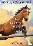 Maslin Nir, Sarah - The Flying Horse (Once Upon a Horse #1)