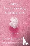 Rose, Jesse James - Sorry I Keep Crying During Sex: A Memoir