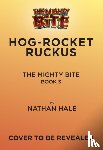 Hale, Nathan - The Mighty Bite #3: Hog-Rocket Ruckus