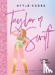Rogers, Hannah - Style Codes: Taylor Swift: A Guide to Dressing Like a Fashion Icon
