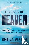 Walsh, Sheila - The Hope of Heaven: How the Promise of Eternity Changes Everything