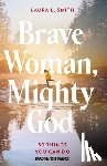 Smith, Laura L. - Brave Woman, Mighty God: 30 Things You Can Do
