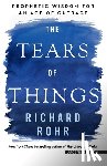 Rohr, Richard - The Tears of Things: Prophetic Wisdom for an Age of Outrage