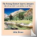 Brown, Mike - Fly Fishing Eastern Sierra Streams