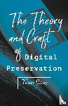 Owens, Trevor - The Theory and Craft of Digital Preservation